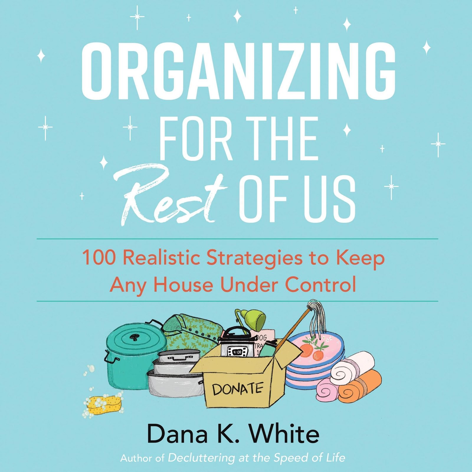Organizing for the Rest of Us: 100 Realistic ...